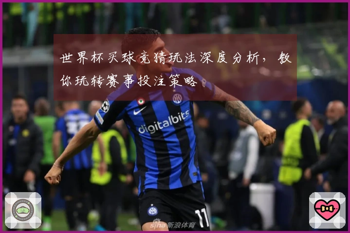 世界杯买球竞猜玩法深度分析，教你玩转赛事投注策略