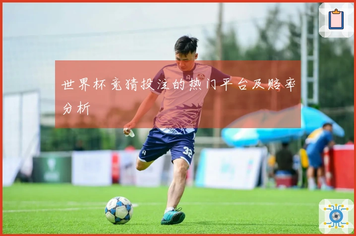 世界杯竞猜投注的热门平台及赔率分析