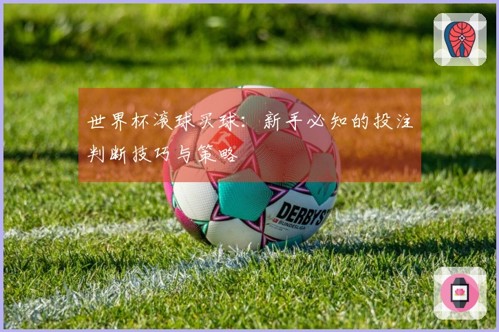 世界杯滚球买球：新手必知的投注判断技巧与策略